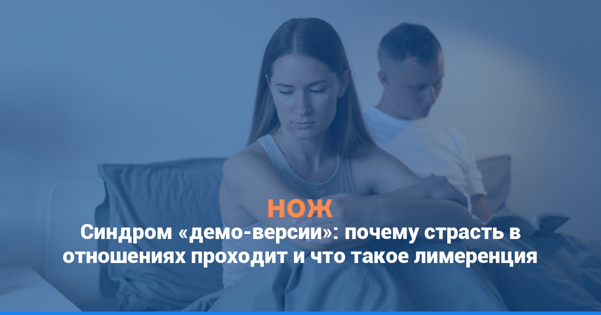 Синдром «демоверсии»: почему мы идеальны в начале отношений и что такое лимеренция