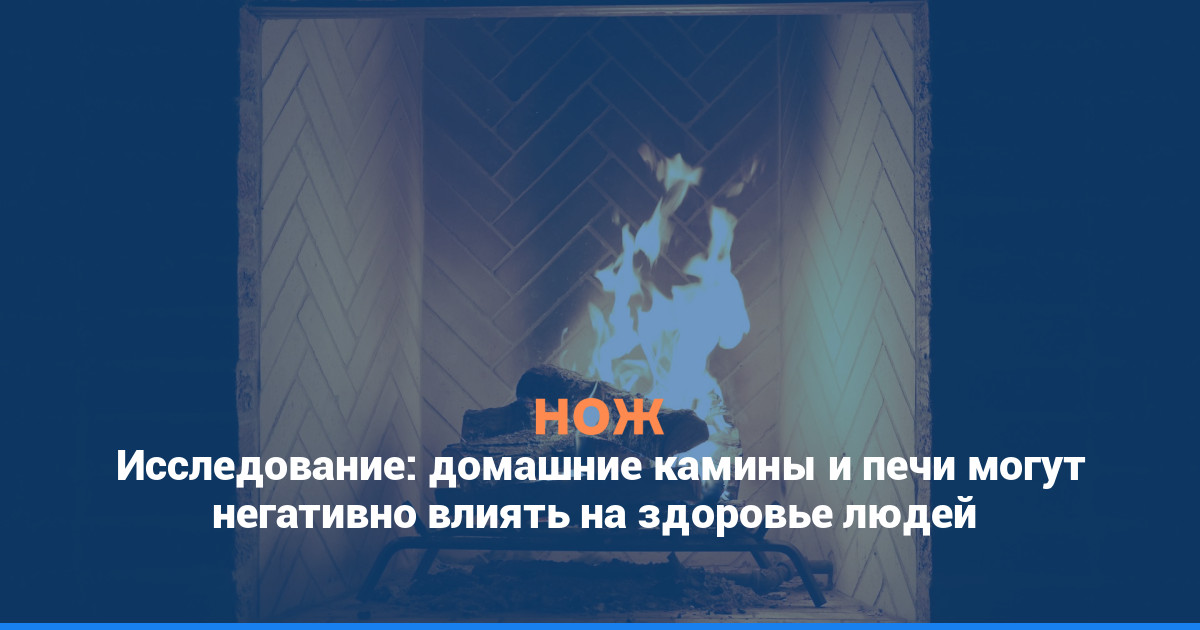 Исследование: домашние камины и печи могут негативно влиять на здоровье людей