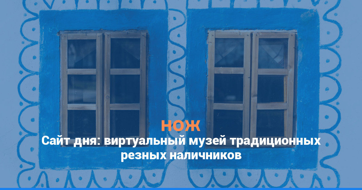 Сайт дня: виртуальный музей традиционных резных наличников