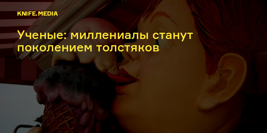 Ученые: миллениалы станут поколением толстяков — Нож