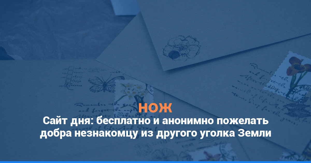 Сайт дня: бесплатно и анонимно пожелать добра незнакомцу из другого уголка Земли