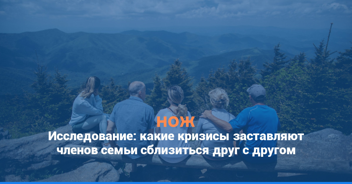 Исследование: какие кризисы заставляют членов семьи сблизиться друг с другом