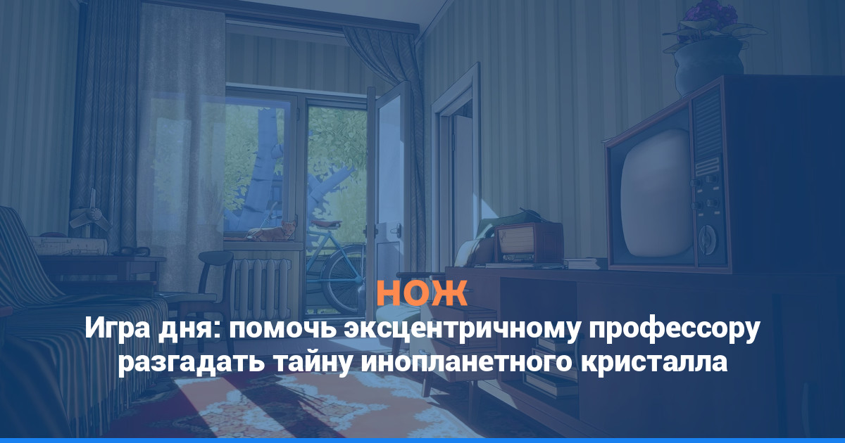 Игра дня: помочь эксцентричному профессору разгадать тайну инопланетного кристалла