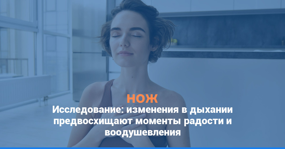 Исследование: изменения в дыхании предвосхищают моменты радости и воодушевления