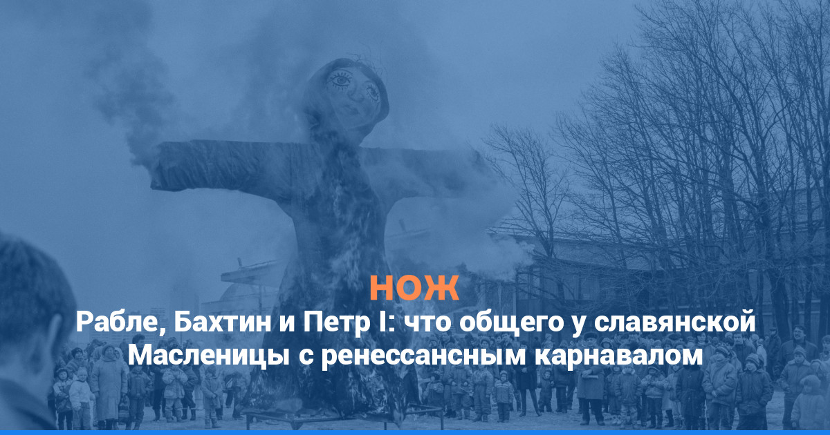 Рабле, Бахтин и Петр I: что общего у славянской Масленицы с ренессансным карнавалом
