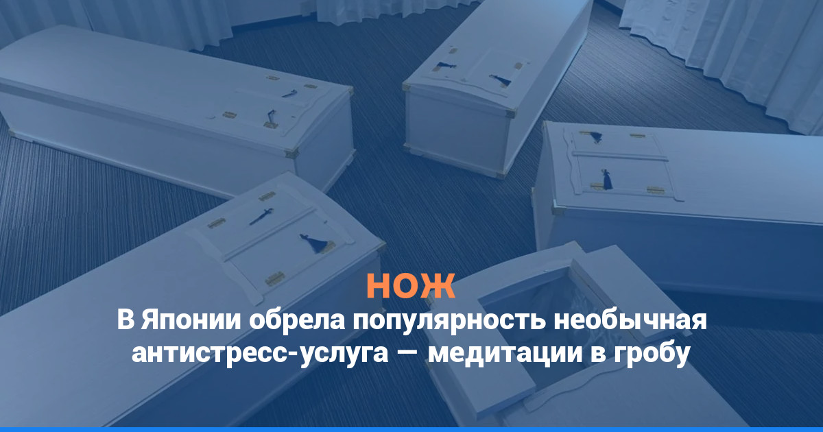 В Японии обрела популярность необычная антистресс-услуга — медитации в гробу