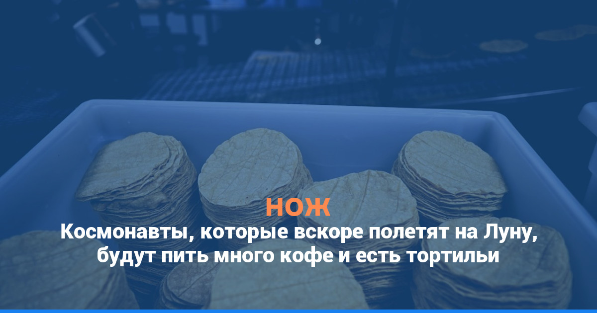 Космонавты, которые вскоре полетят на Луну, будут пить много кофе и есть тортильи