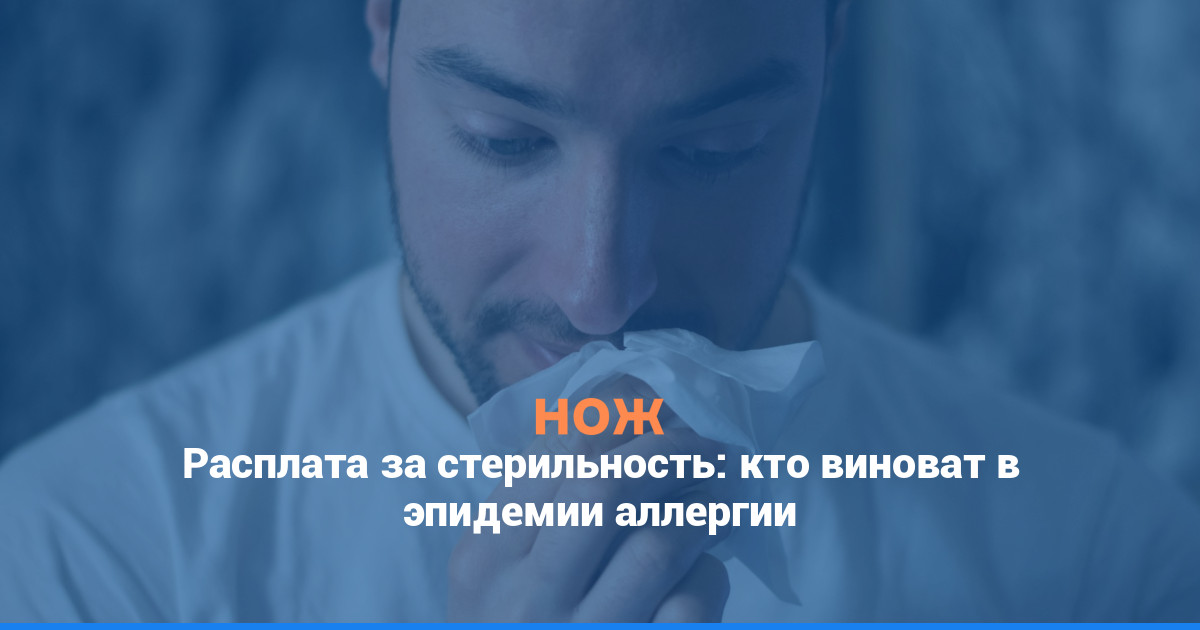 Расплата за стерильность: кто виноват в эпидемии аллергии