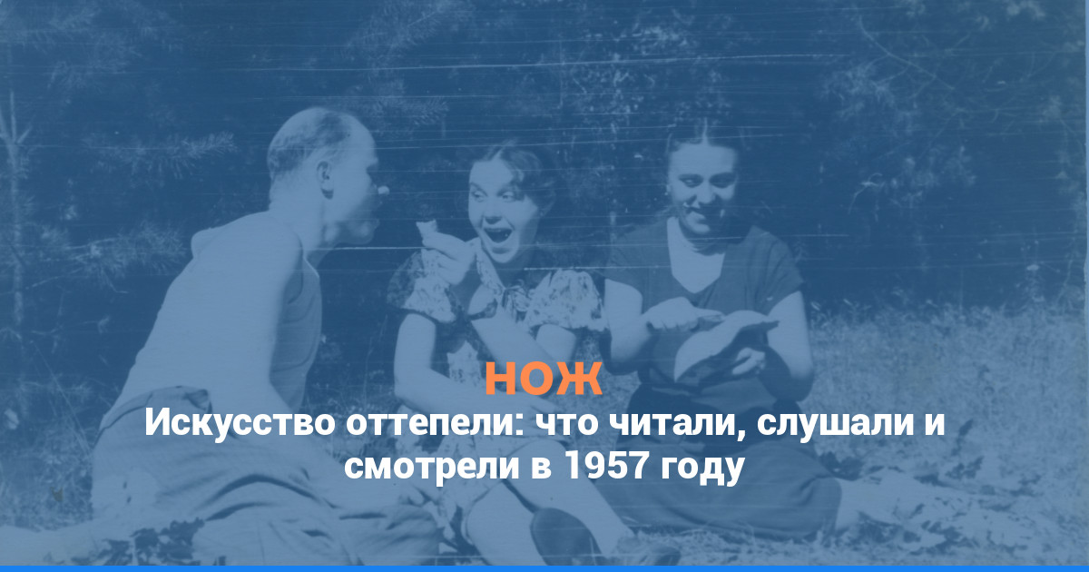 Искусство оттепели: что читали, слушали и смотрели в 1957 году