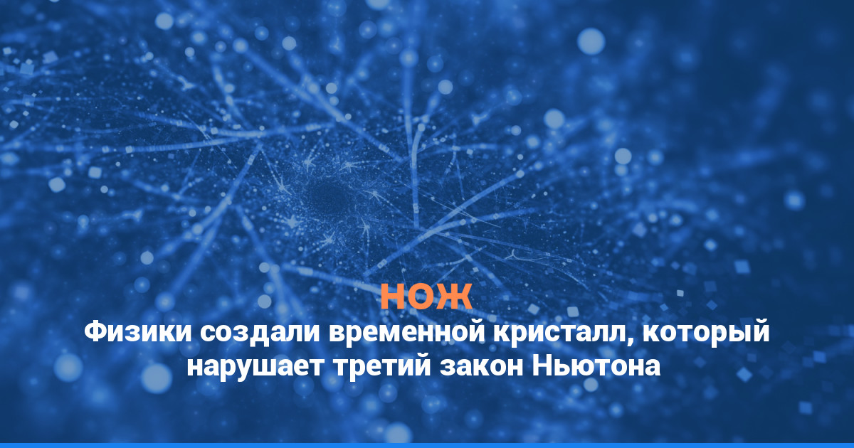 Физики создали временной кристалл, который нарушает третий закон Ньютона