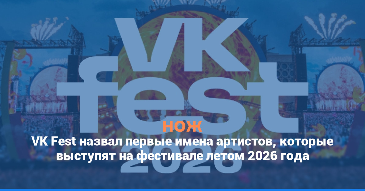 VK Fest назвал первые имена артистов, которые выступят на фестивале летом 2026 года
