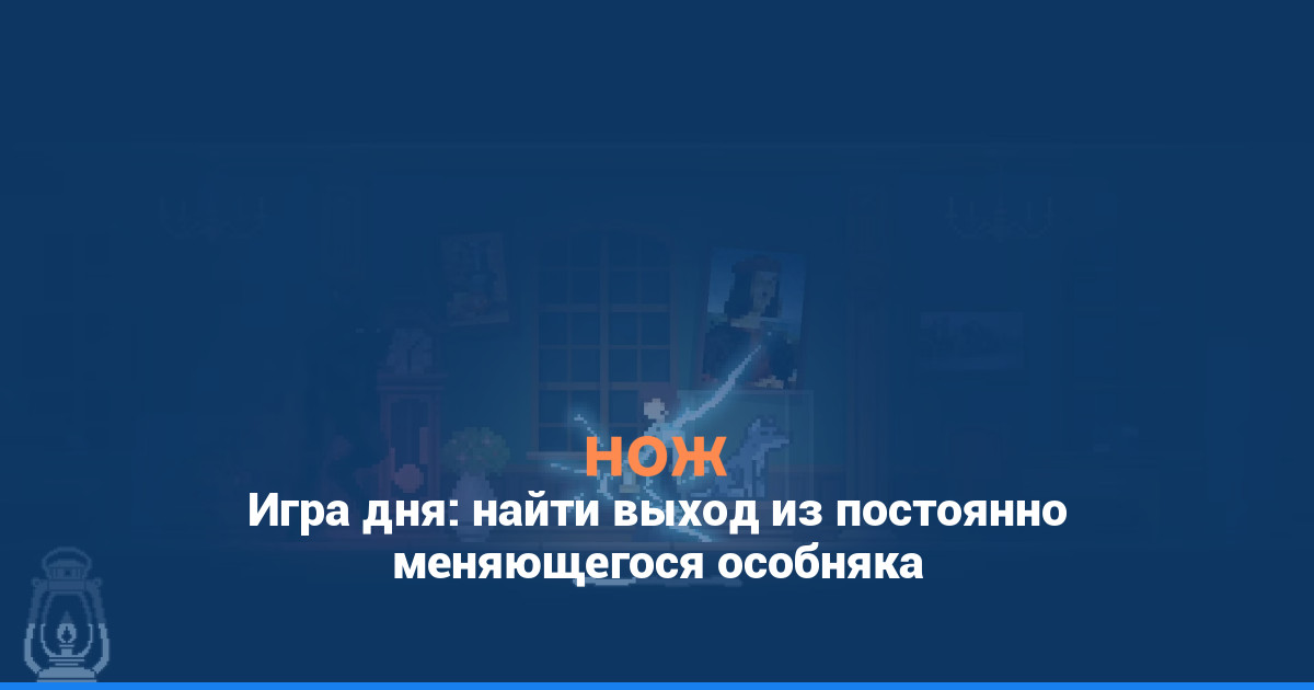 Игра дня: найти выход из постоянно меняющегося особняка