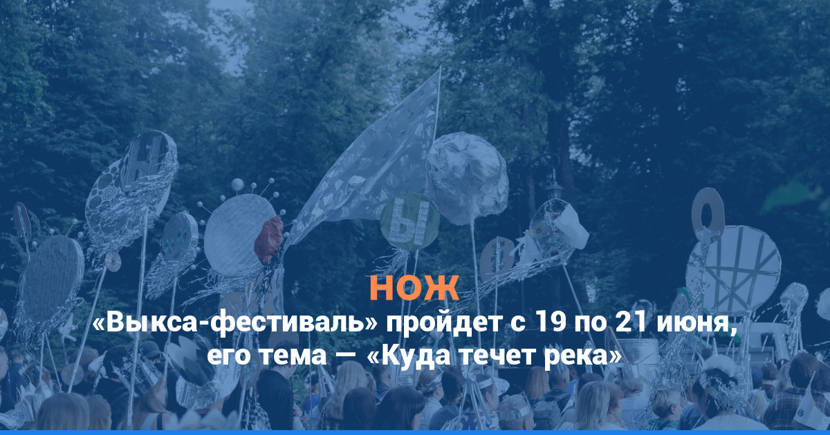 Выкса-фестиваль пройдет с 19 по 21 июня, его тема — «Куда течет река»