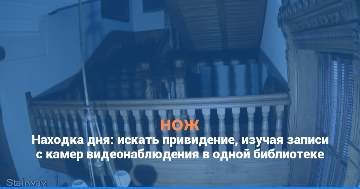 Находка дня: искать привидение, изучая записи с камер видеонаблюдения в одной библиотеке