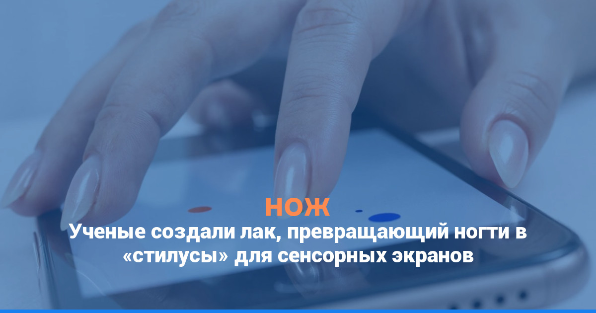 Ученые создали лак, превращающий ногти в «стилусы» для сенсорных экранов