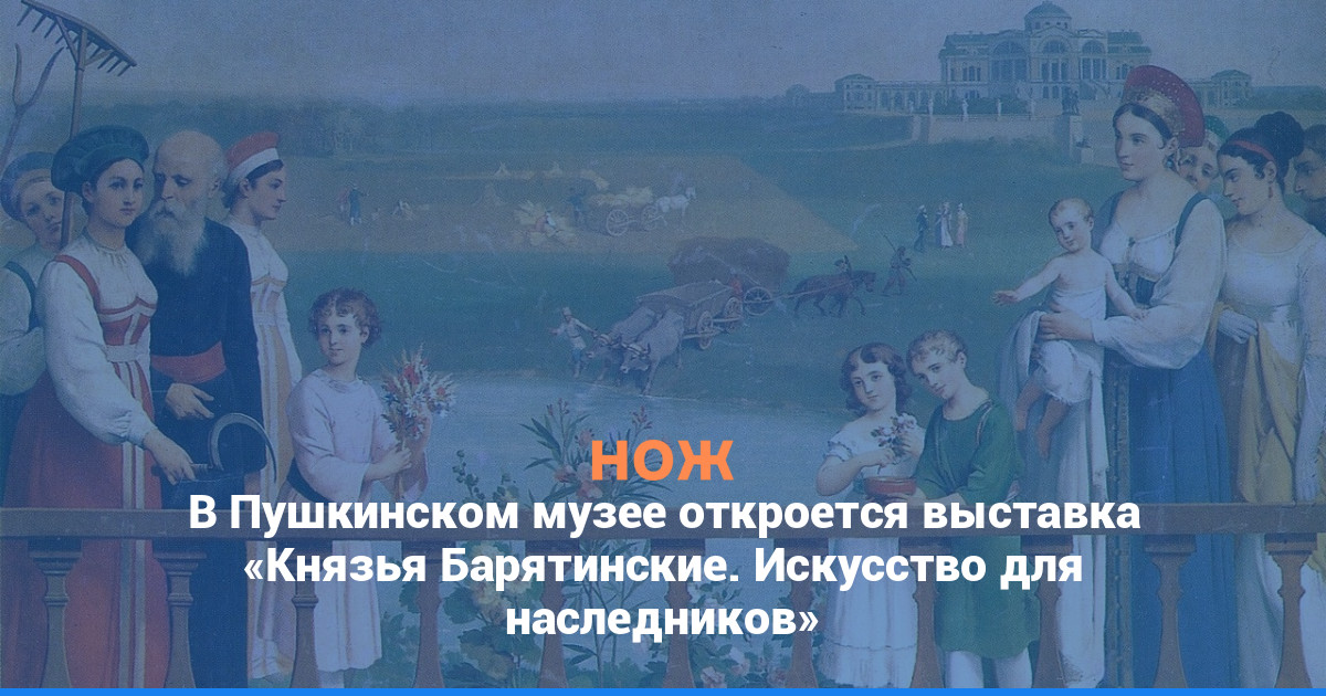В Пушкинском музее откроется выставка «Князья Барятинские. Искусство для наследников»
