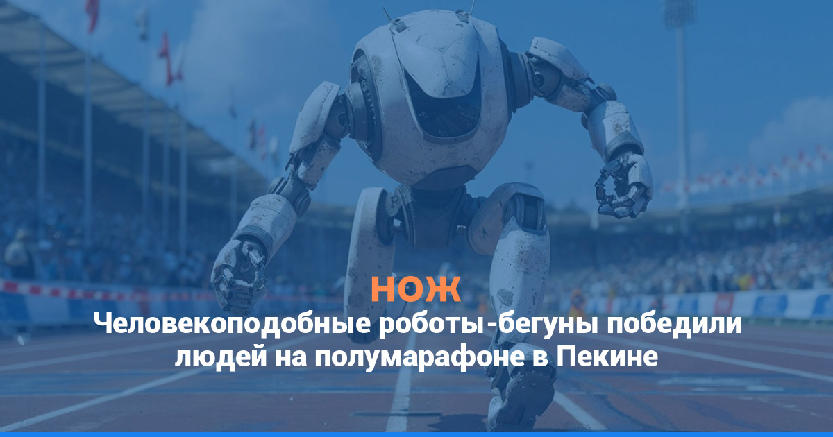 Человекоподобные роботы-бегуны победили людей на полумарафоне в Пекине
