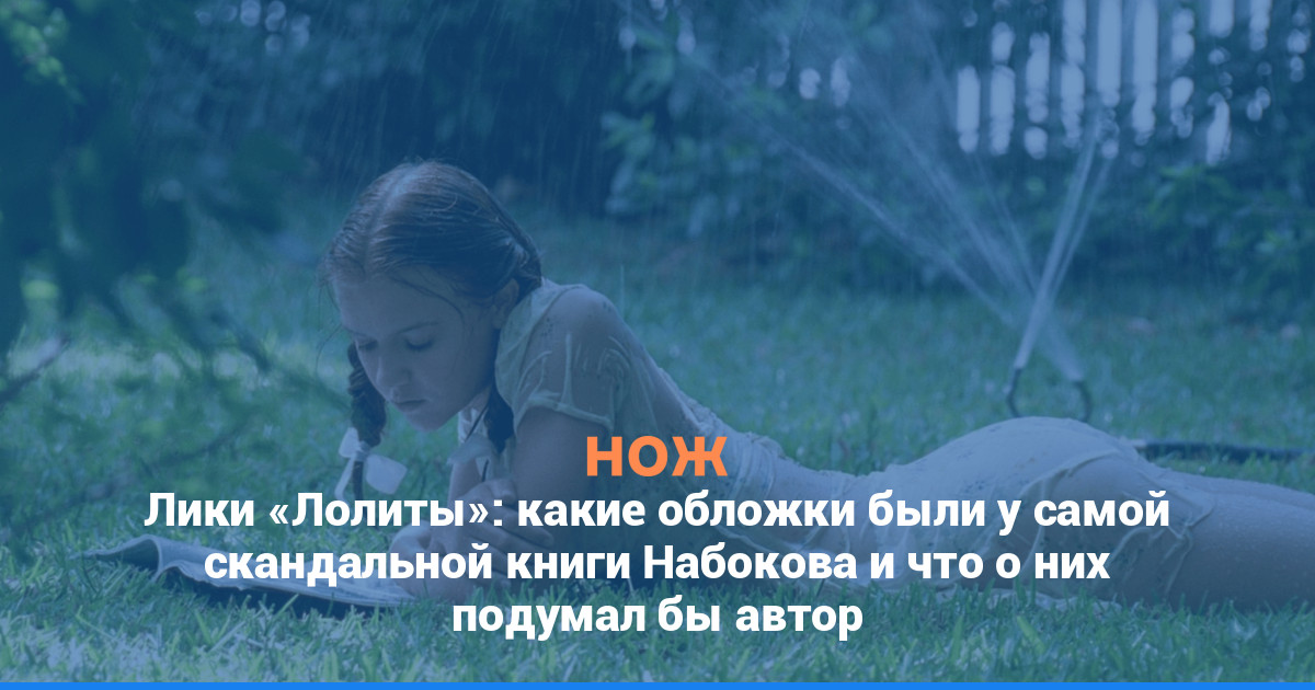 Лики «Лолиты»: какие обложки были у самой скандальной книги Набокова и что о них подумал бы автор