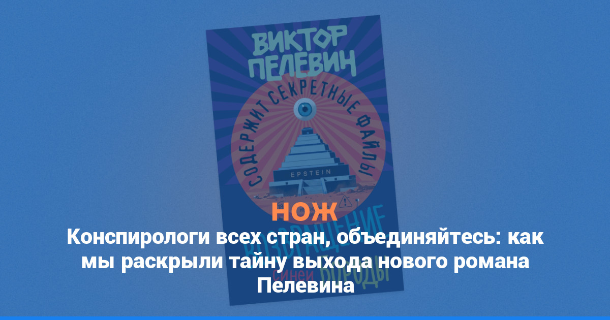 Конспирологи всех стран, объединяйтесь: как мы раскрыли тайну выхода нового романа Пелевина
