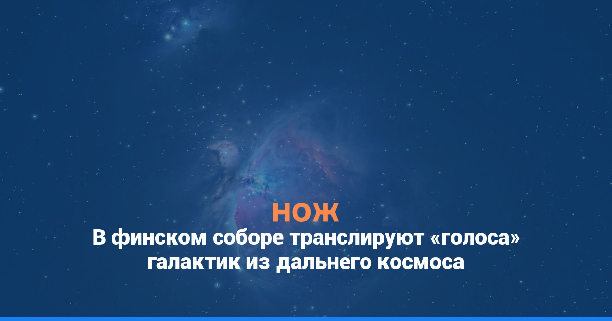 В финском соборе транслируют «голоса» галактик из дальнего космоса