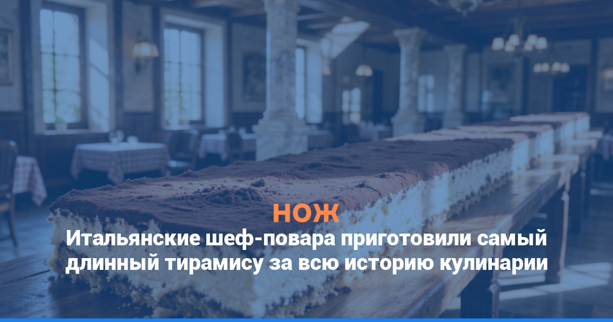 Итальянские шеф-повара приготовили самый длинный тирамису за всю историю кулинарии