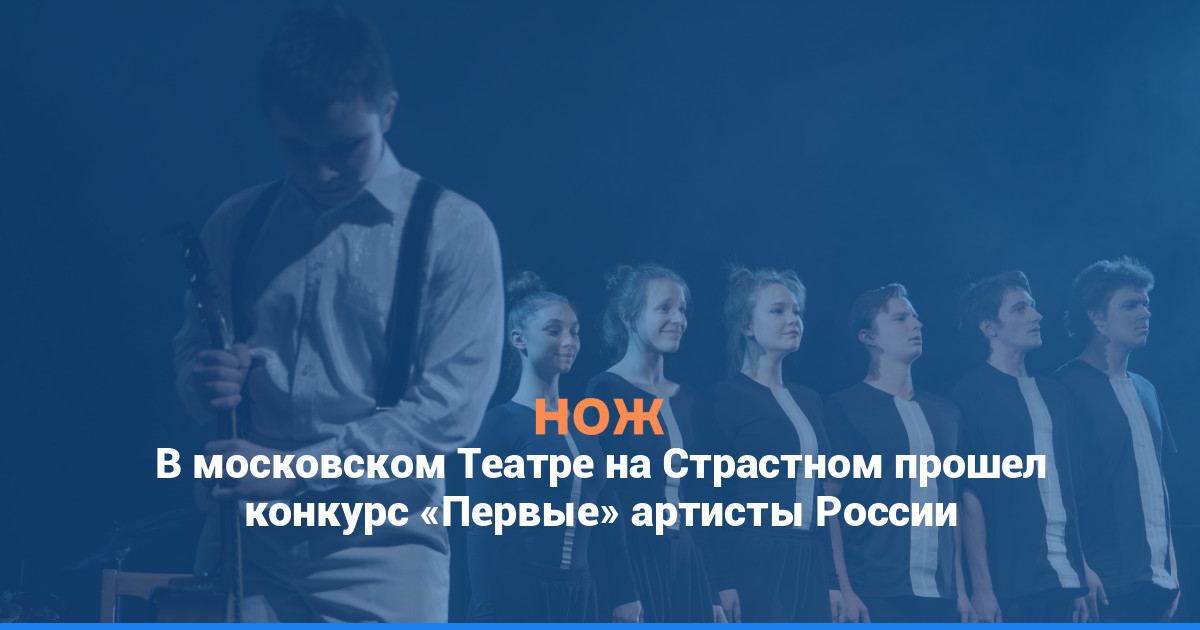 В московском Театре на Страстном прошел конкурс «Первые» артисты России