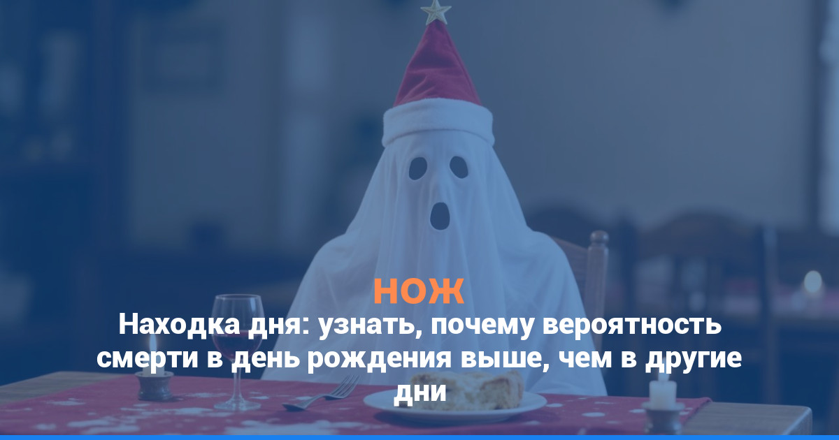 Находка дня: узнать, почему вероятность смерти в день рождения выше, чем в другие дни