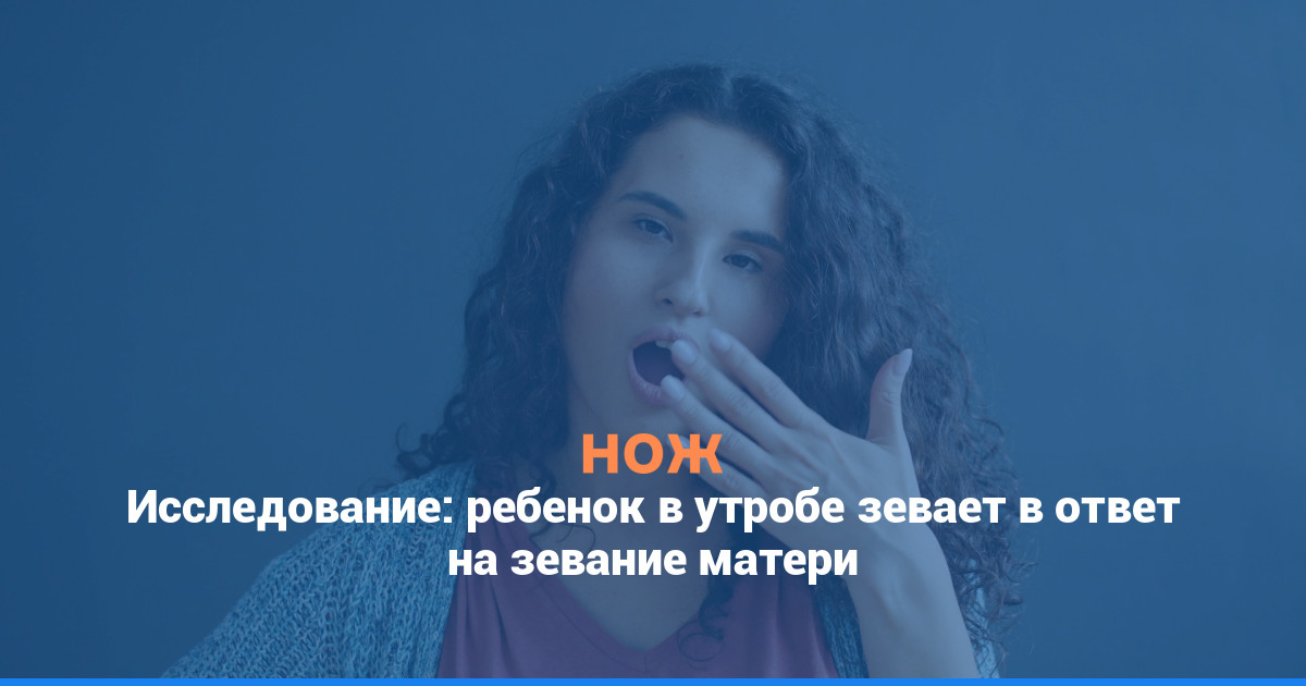 Исследование: ребенок в утробе зевает в ответ на зевание матери
