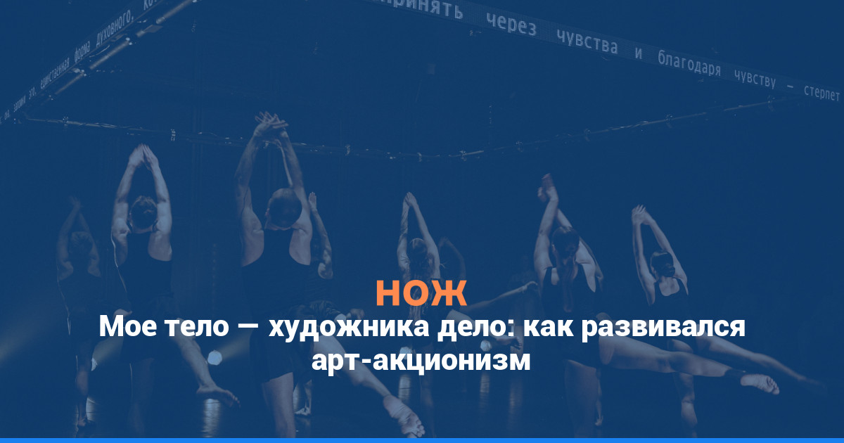 Мое тело — художника дело: как развивался арт-акционизм