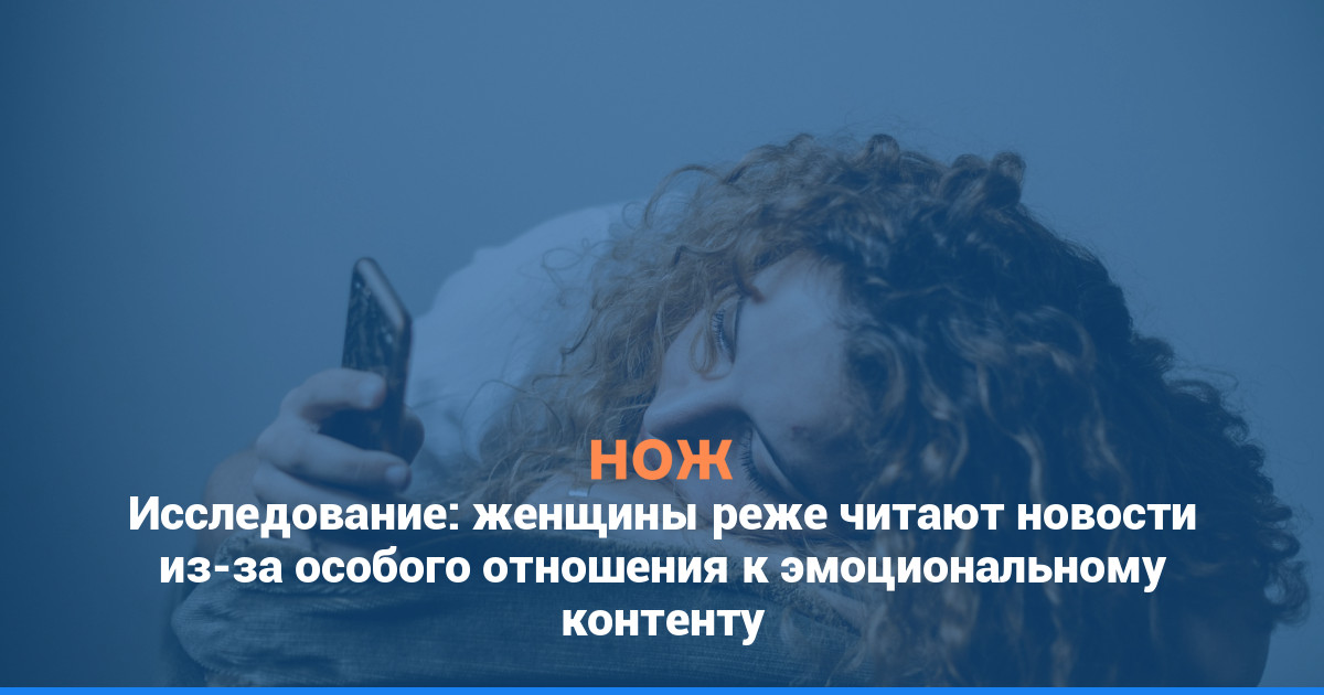 Исследование: женщины реже читают новости из-за особого отношения к эмоциональному контенту