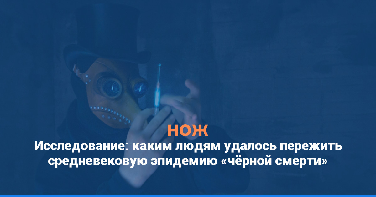 Исследование: каким людям удалось пережить средневековую эпидемию «чёрной смерти»