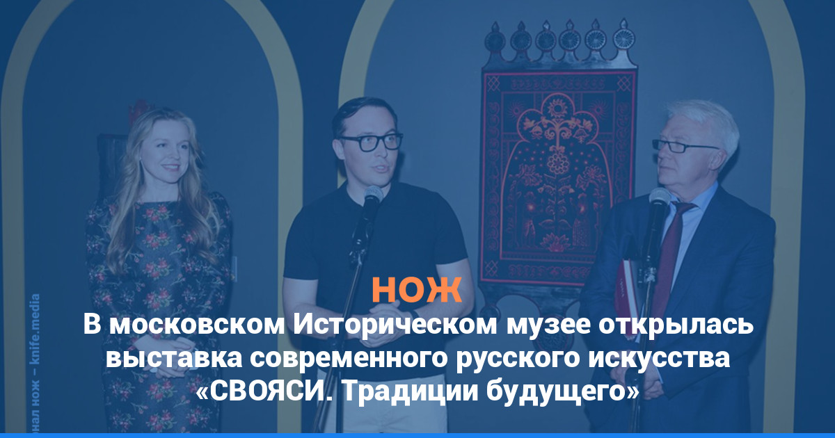 В московском Историческом музее открылась выставка современного русского искусства «СВОЯСИ. Традиции будущего»