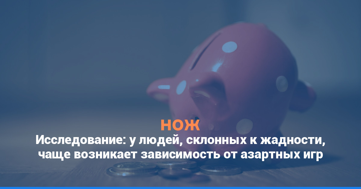 Исследование: у людей, склонных к жадности, чаще возникает зависимость от азартных игр
