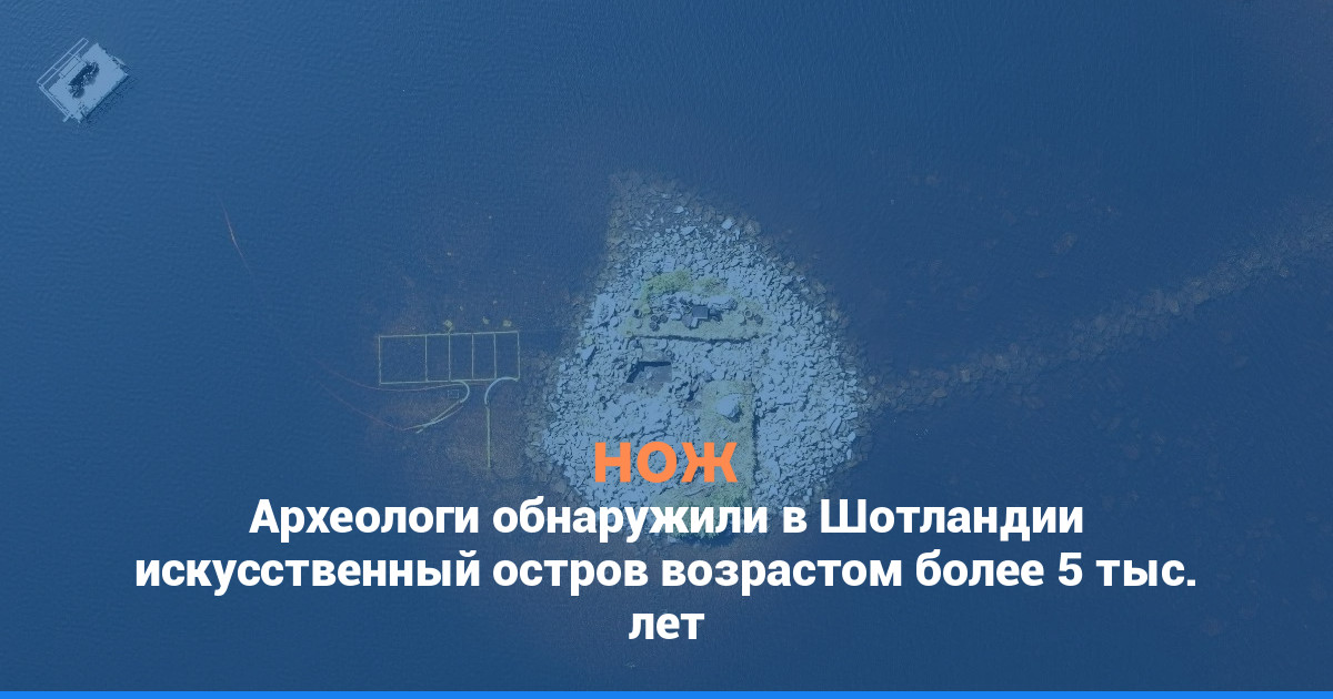Археологи обнаружили в Шотландии искусственный остров возрастом более 5 тыс. лет