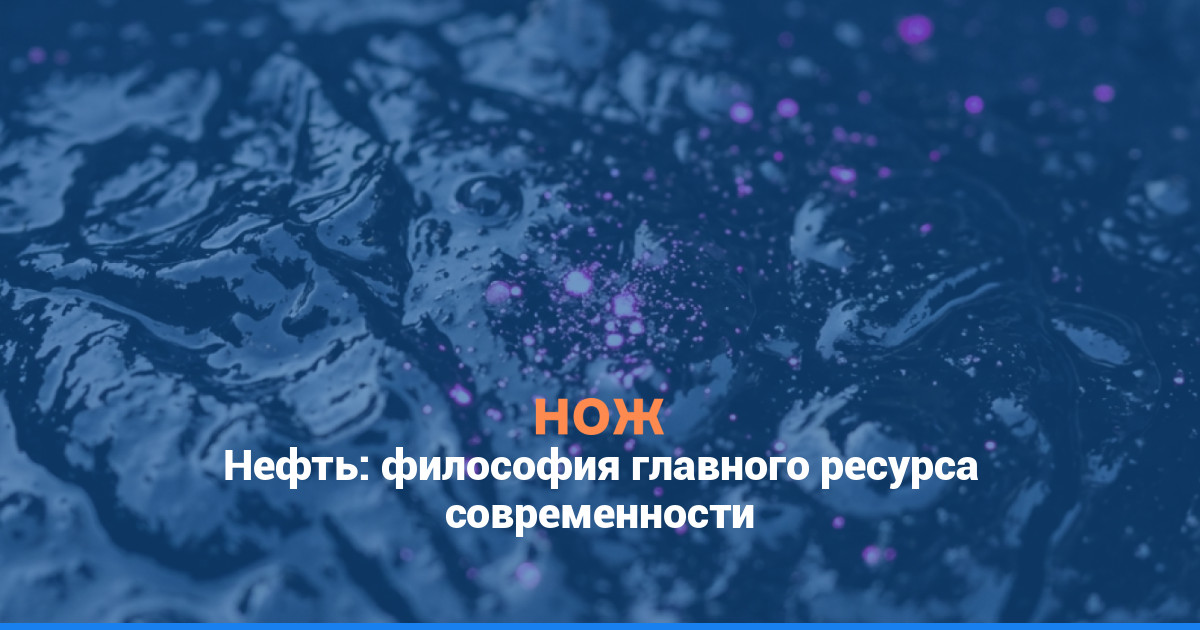 Нефть: философия главного ресурса современности