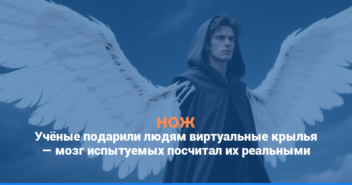 Учёные подарили людям виртуальные крылья — мозг испытуемых посчитал их реальными