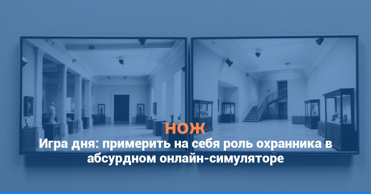 Игра дня: примерить на себя роль охранника в абсурдном онлайн-симуляторе