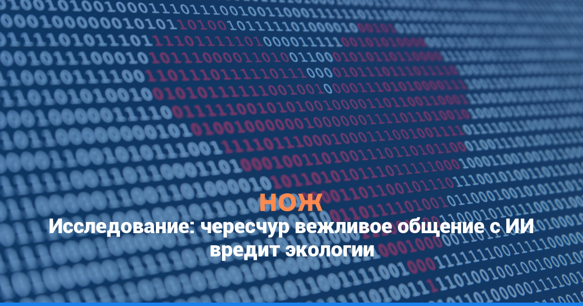 Исследование: чересчур вежливое общение с ИИ вредит экологии