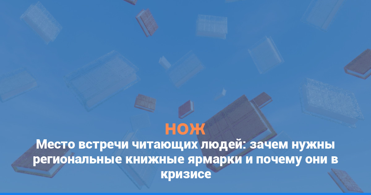 Место встречи читающих людей: зачем нужны региональные книжные ярмарки и почему они в кризисе