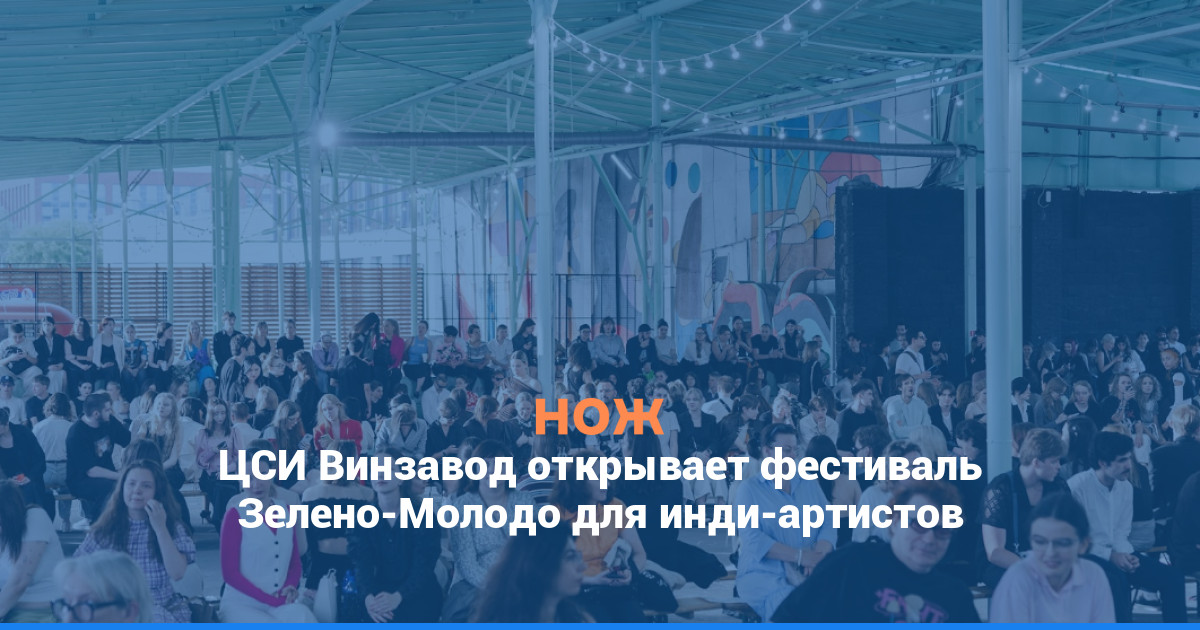 ЦСИ Винзавод открывает фестиваль Зелено-Молодо для инди-артистов