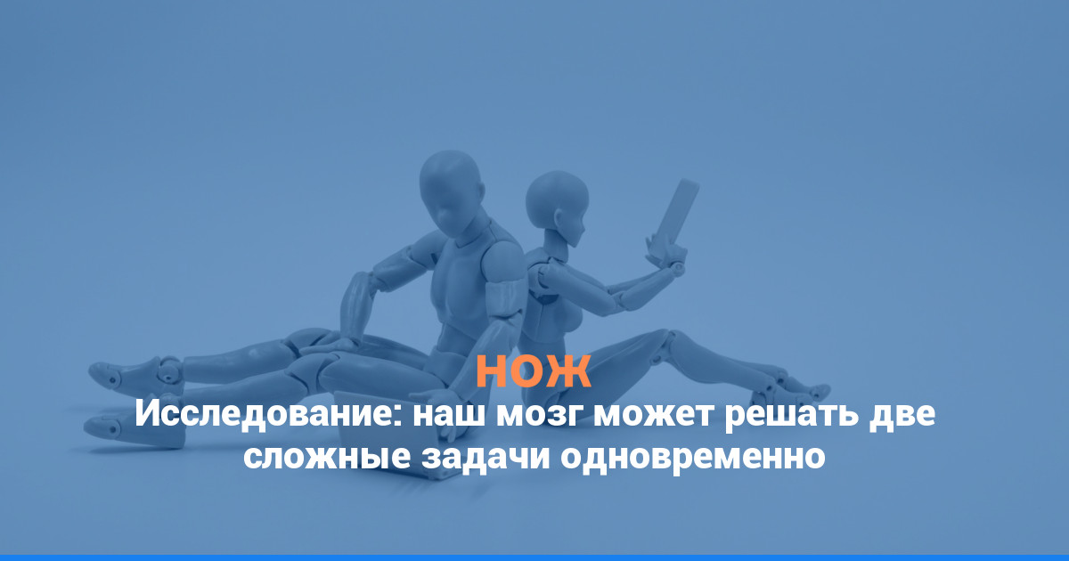 Исследование: наш мозг может решать две сложные задачи одновременно