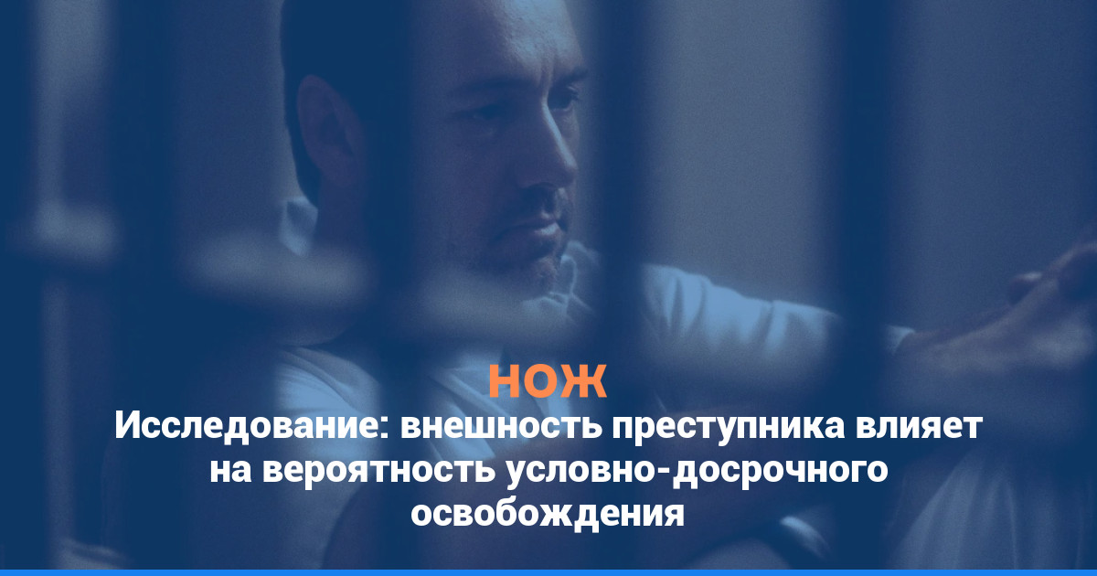 Исследование: внешность преступника влияет на вероятность условно-досрочного освобождения