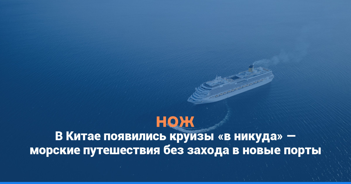 В Китае появились круизы «в никуда» — морские путешествия без захода в новые порты