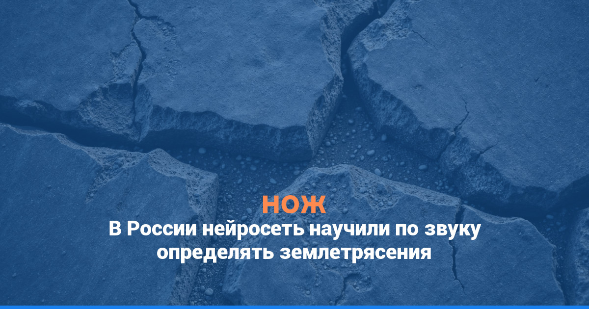 В России нейросеть научили по звуку определять землетрясения