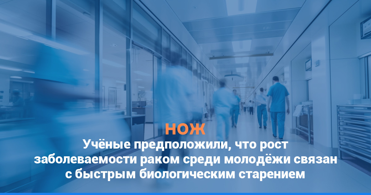 Учёные предположили, что рост заболеваемости раком среди молодёжи связан с быстрым биологическим старением