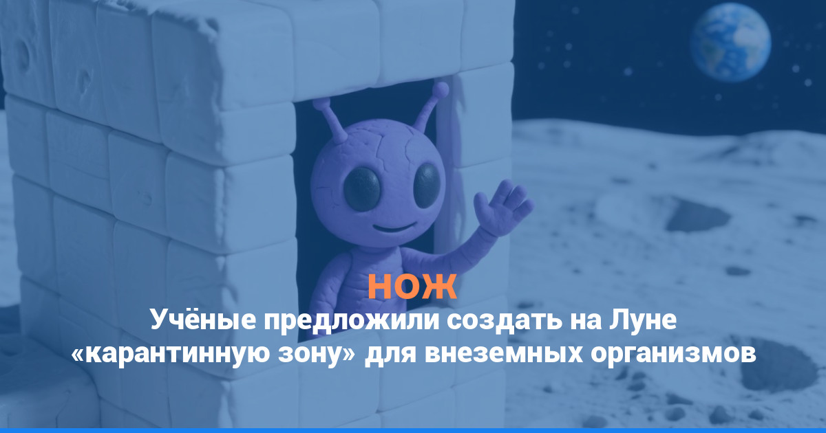 Учёные предложили создать на Луне «карантинную зону» для внеземных организмов