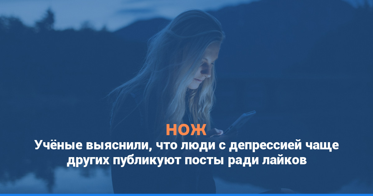 Учёные выяснили, что люди с депрессией чаще других публикуют посты ради лайков
