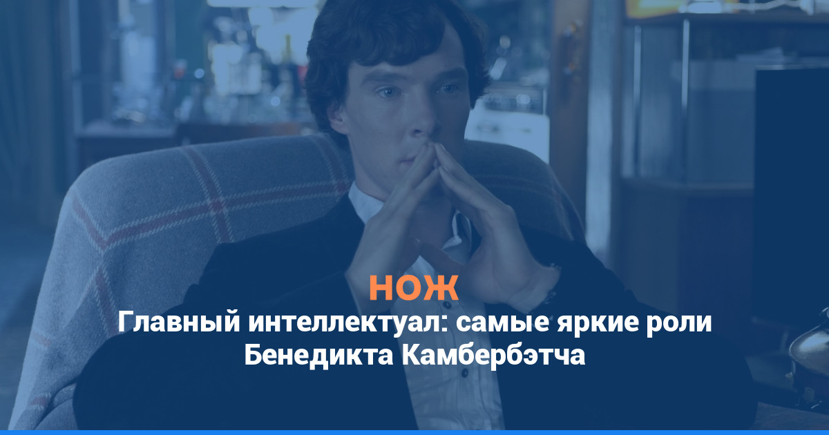 Главный интеллектуал: самые яркие роли Бенедикта Камбербэтча