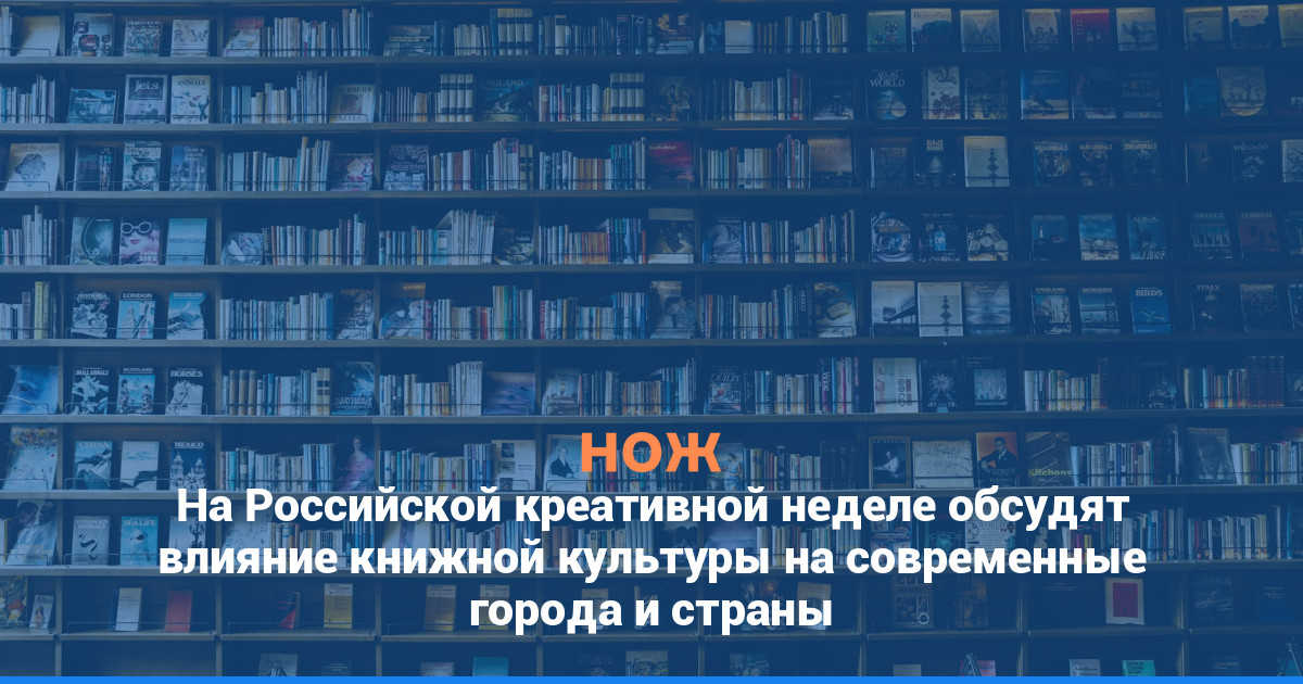 На Российской креативной неделе обсудят влияние книжной культуры на современные города и страны