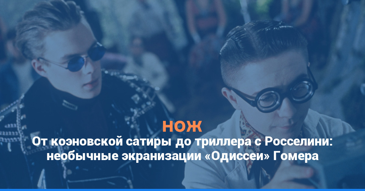 От коэновской сатиры до триллера с Росселлини: самые необычные экранизации «Одиссеи» Гомера